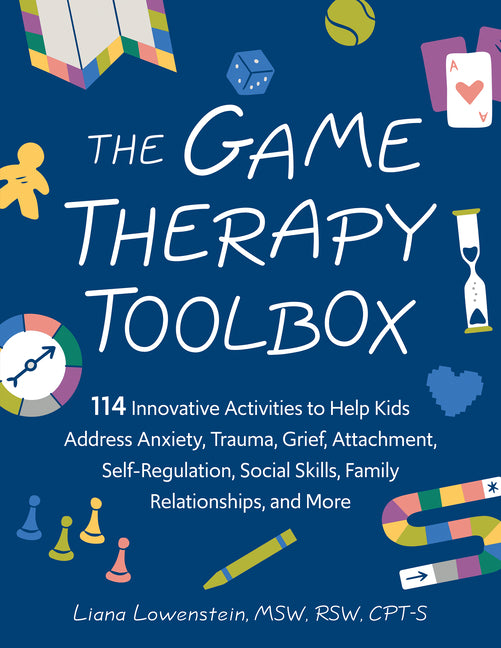 Game Therapy Toolbox: 114 Innovative Activities to Help Kids Address Anxiety, Trauma, Grief, Attachment, Self-Regulation, Social Skills, Family Relati - Ingram