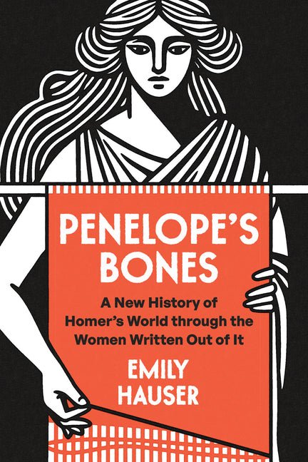 Penelope's Bones: A New History of Homer's World Through the Women Written Out of It - Ingram