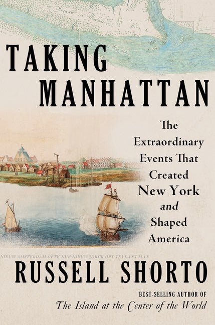 Taking Manhattan: The Extraordinary Events That Created New York and Shaped America - Ingram