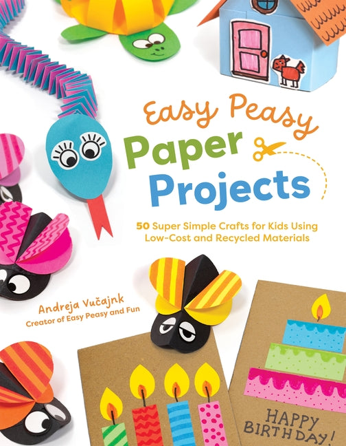 Easy Peasy Paper Projects: 50 Super Simple Crafts for Kids Using Low-Cost and Recycled Materials