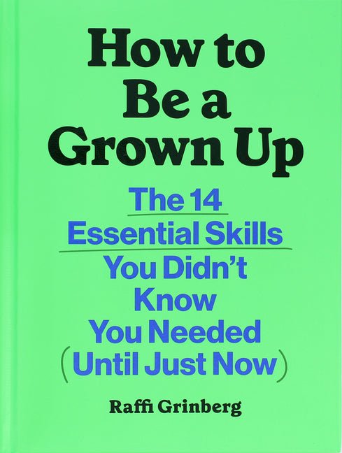 How to Be a Grown Up: The 14 Essential Skills You Didn't Know You Needed (Until Just Now) - Ingram
