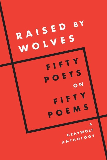 Raised by Wolves: Fifty Poets on Fifty Poems, a Graywolf Anthology - Ingram
