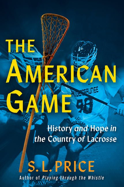 The American Game: History and Hope in the Country of Lacrosse - Ingram