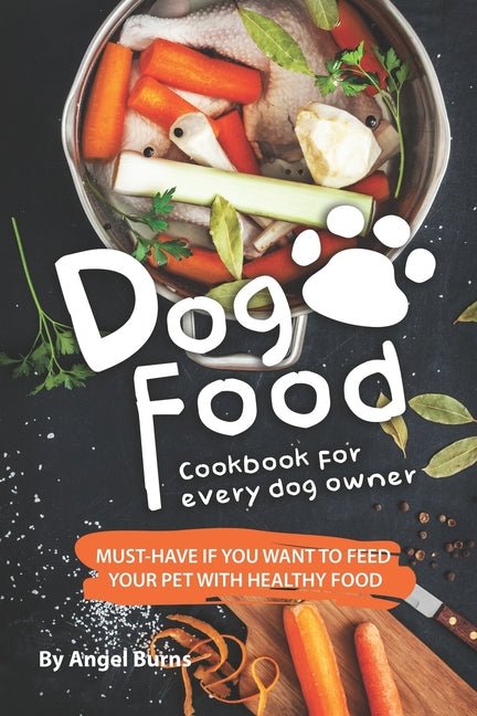 Dog Food Cookbook for Every Dog Owner: Must-Have If You Want to Feed Your Pet with Healthy Food - Ingram