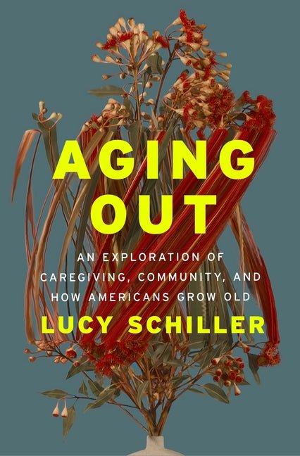 Aging Out: An Exploration of Caregiving, Community, and How Americans Grow Old - Ingram