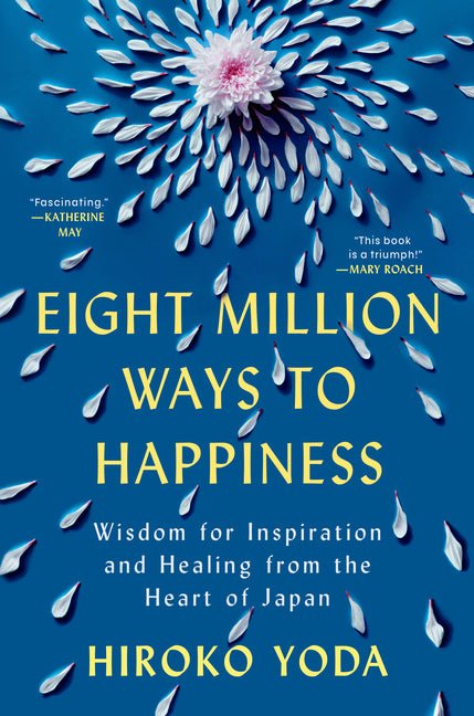 Eight Million Ways to Happiness: Wisdom for Inspiration and Healing from the Heart of Japan - Ingram