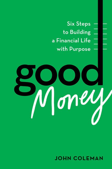 Good Money: Six Steps to Building a Financial Life with Purpose - Ingram