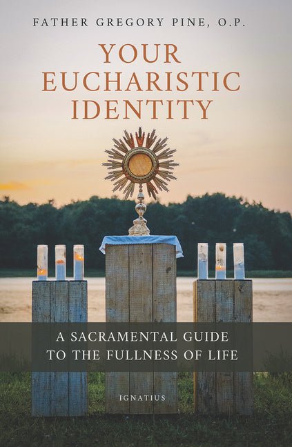 Your Eucharistic Identity: A Sacramental Guide to the Fullness of Life - Ingram