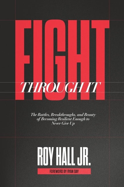 Fight Through It: The Battles, Breakthroughs, and Beauty of Becoming Resilient Enough to Never Give Up