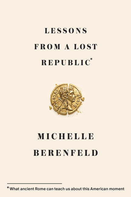 Lessons from a Lost Republic: What Ancient Rome Can Teach Us about This American Moment