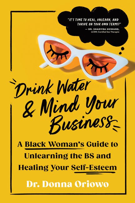 Drink Water and Mind Your Business: A Black Woman's Guide to Unlearning the Bs and Healing Your Self-Esteem - Ingram