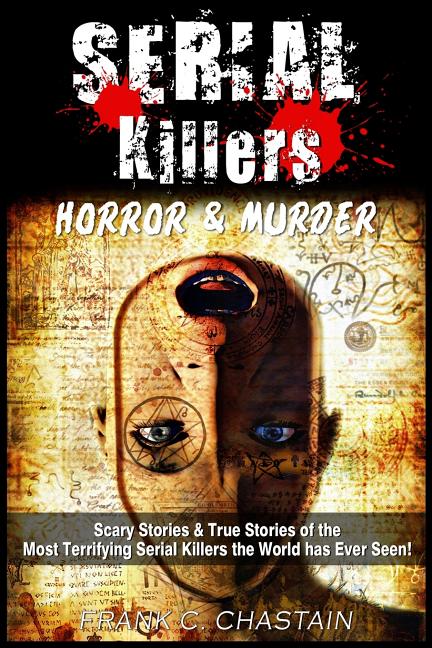 Serial Killers: Horror and Murder: Scary and True Stories of the Most Terrifying Serial Killers the World has Ever Seen! - Ingram
