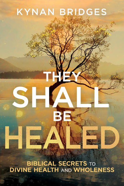 They Shall Be Healed: Biblical Secrets to Divine Health and Wholeness