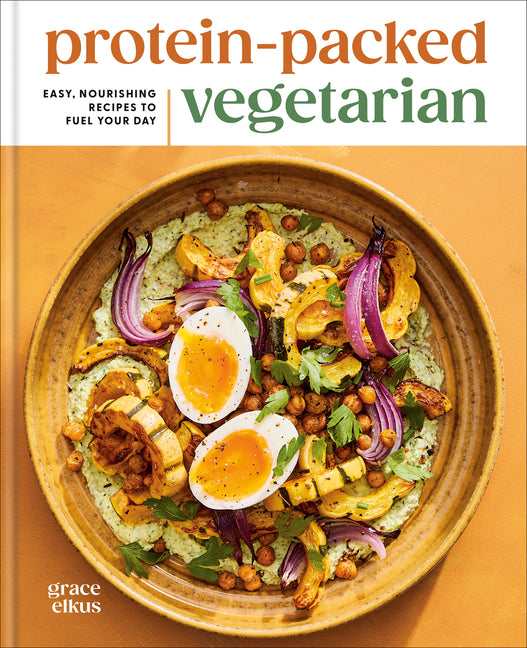 Protein-Packed Vegetarian: Easy, Nourishing Recipes to Fuel Your Day: A High-Protein Cookbook