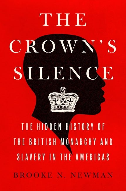 Crown's Silence: The Hidden History of the British Monarchy and Slavery in the Americas - Ingram