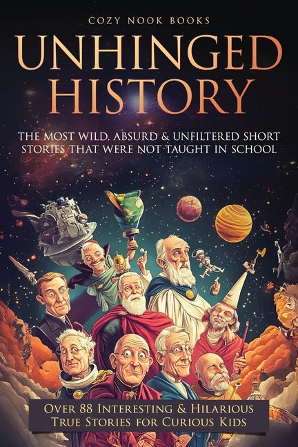 Unhinged History: The Most Wild, Absurd & Unfiltered Short Stories That Were NOT Taught in School. Over 88 Interesting & Hilarious True Stories for Cu - Ingram