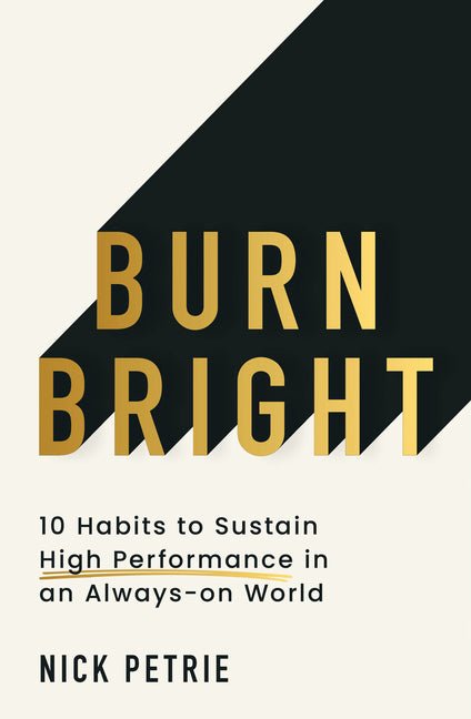 Burn Bright: 10 Habits to Sustain High Performance in an Always-On World