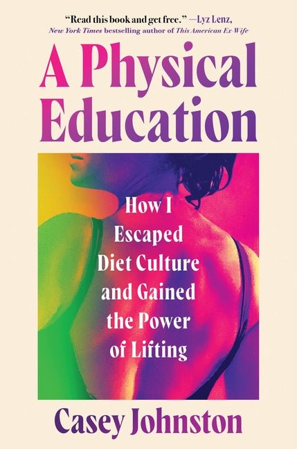 Physical Education: How I Escaped Diet Culture and Gained the Power of Lifting - Ingram