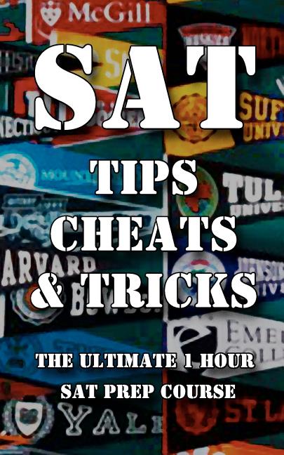 SAT Tips Cheats & Tricks - The Ultimate 1 Hour SAT Prep Course: Last Minute Tactics To Increase Your Score and Get Into The College Of Your Choice! - Ingram