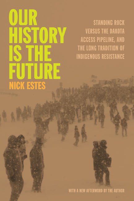 Our History Is the Future: Standing Rock Versus the Dakota Access Pipeline, and the Long Tradition of Indigenous Resistance - Ingram