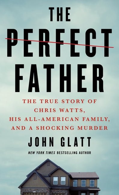 Perfect Father: The True Story of Chris Watts, His All-American Family, and a Shocking Murder - Ingram