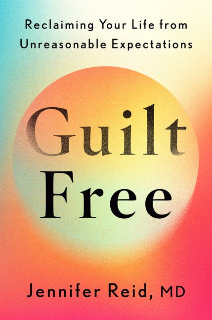 Guilt Free: Reclaiming Your Life from Unreasonable Expectations - Ingram
