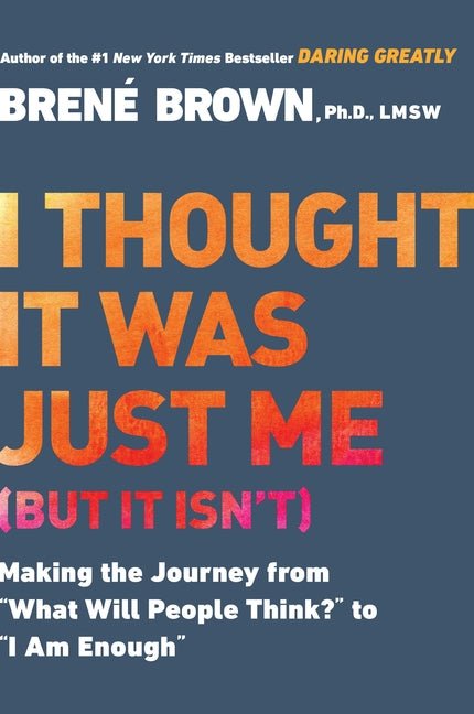 I Thought It Was Just Me (But It Isn't): Making the Journey from What Will People Think? to I Am Enough - Ingram
