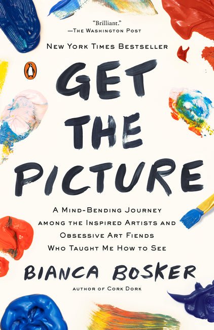 Get the Picture: A Mind-Bending Journey among the Inspired Artists and Obsessive Art Fiends Who Taught Me How to See - Ingram