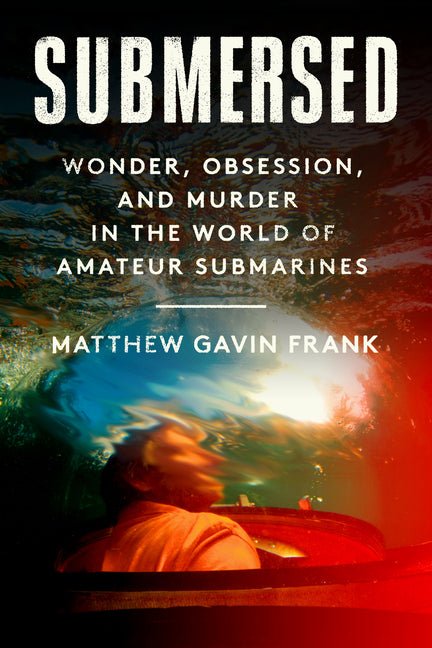 Submersed: Wonder, Obsession, and Murder in the World of Amateur Submarines - Ingram