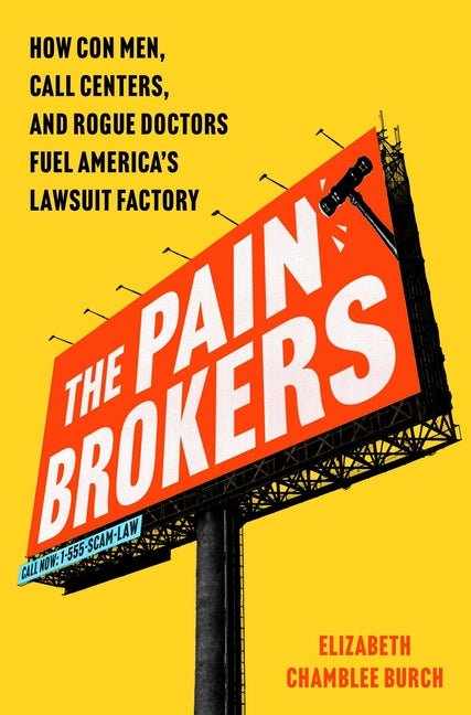 Pain Brokers: How Con Men, Call Centers, and Rogue Doctors Fuel America's Lawsuit Factory - Ingram