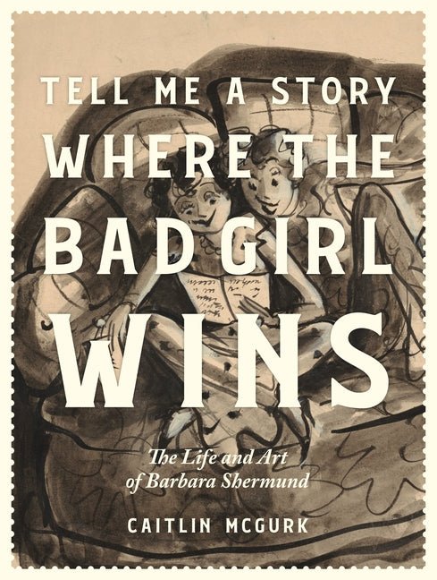 Tell Me a Story Where the Bad Girl Wins: The Life and Art of Barbara Shermund - Ingram
