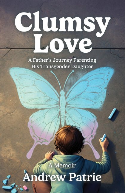 Clumsy Love: A Father's Journey Parenting His Transgender Daughter - Ingram