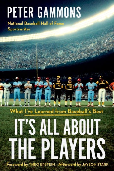 It's All About the Players: What I've Learned from Baseball's Best