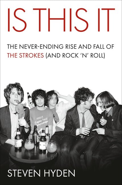Is This It: The Never-Ending Rise and Fall of the Strokes (and Rock 'n' Roll)