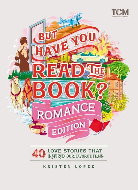 But Have You Read the Book? Romance Edition: 40 Love Stories That Inspired Our Favorite Films - Ingram