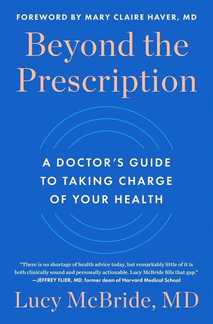 Beyond the Prescription: A Doctor's Guide to Taking Charge of Your Health