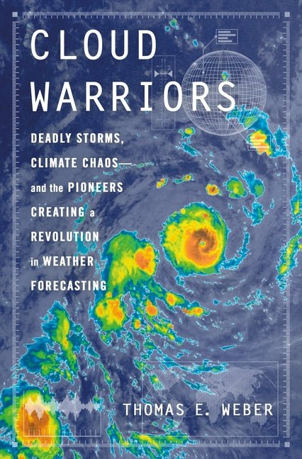 Cloud Warriors: Deadly Storms, Climate Chaos--And the Pioneers Creating a Revolution in Weather Forecasting - Ingram