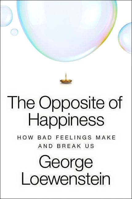 The Opposite of Happiness: How Bad Feelings Make and Break Us