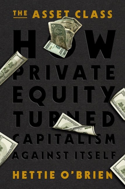 The Asset Class: How Private Equity Turned Capitalism Against Itself - Ingram