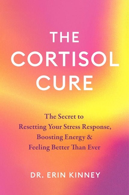 The Cortisol Cure: The Secret to Resetting Your Stress Response, Boosting Energy & Feeling Better Than Ever