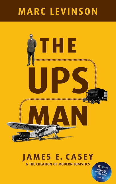 The Ups Man: James E. Casey and the Creation of Modern Logistics