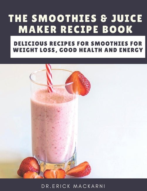 Smoothies & Juice Maker Recipe Book: Delicious recipes for smoothies for weight loss, good health and energy - Ingram