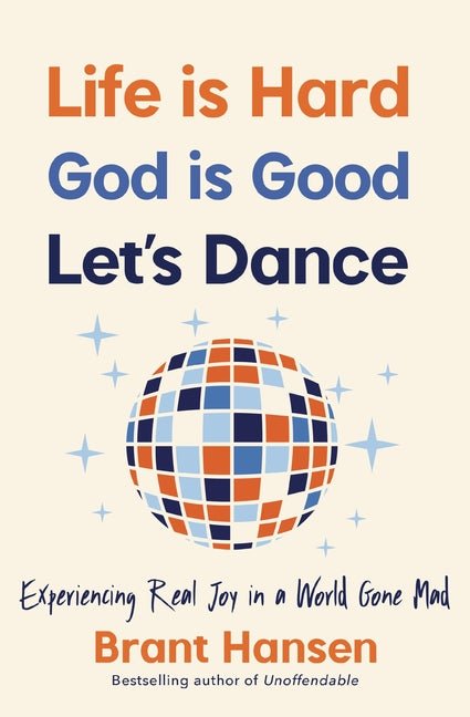 Life Is Hard. God Is Good. Let's Dance.: Experiencing Real Joy in a World Gone Mad - Ingram