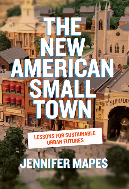 The New American Small Town: Lessons for Sustainable Urban Futures - Ingram
