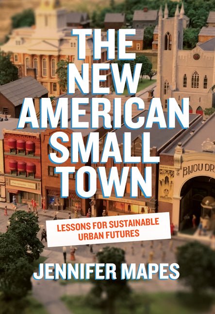 The New American Small Town: Lessons for Sustainable Urban Futures - Ingram