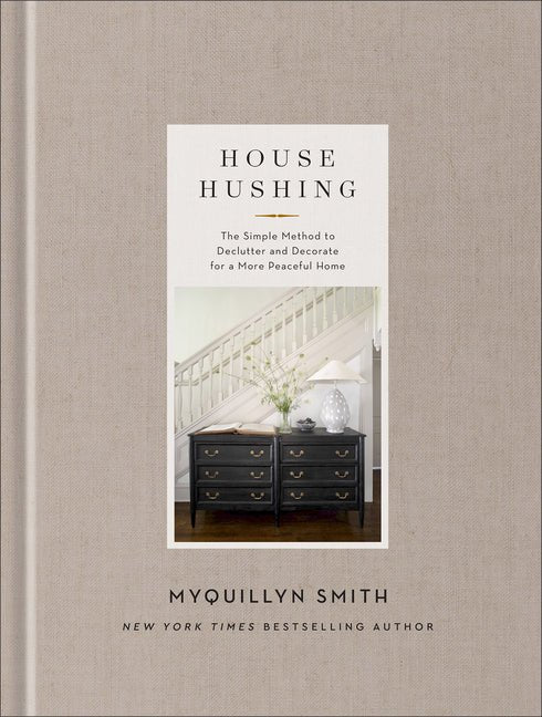 House Hushing: The Simple Method to Declutter and Decorate for a More Peaceful Home