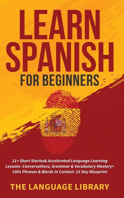Learn Spanish For Beginners: 11+ Short Stories& Accelerated Language Learning Lessons- Conversations, Grammar& Vocabulary Mastery+ 1001 Phrases& Words - Ingram