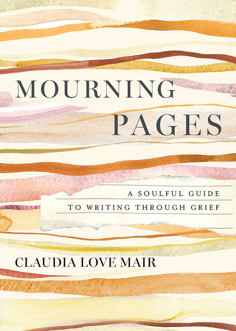 Mourning Pages: A Soulful Guide to Writing Through Grief