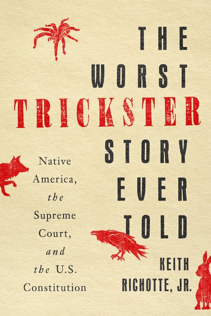 Worst Trickster Story Ever Told: Native America, the Supreme Court, and the U.S. Constitution - Ingram