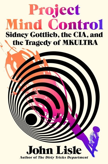 Project Mind Control: Sidney Gottlieb, the Cia, and the Tragedy of Mkultra - Ingram